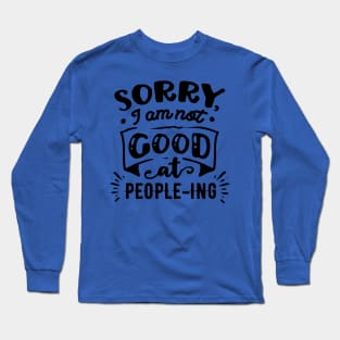 Sorry I'm Not Good at People-ing - Sarcastic Quote Long Sleeve T-Shirt